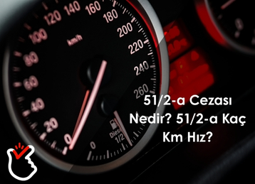 51/2-a Cezası Nedir? 51/2-a Kaç Km Hız?